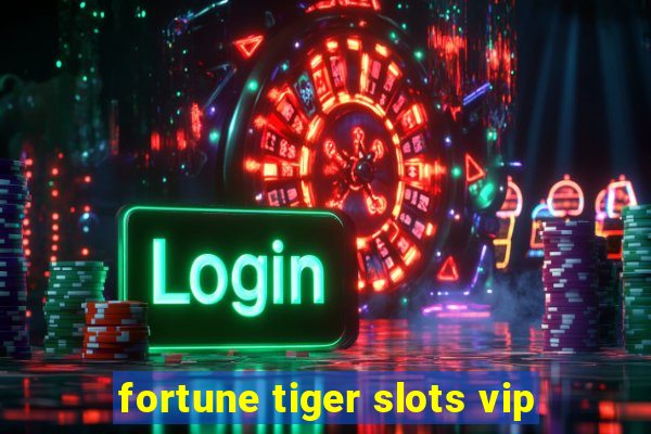 fortune tiger slots vip